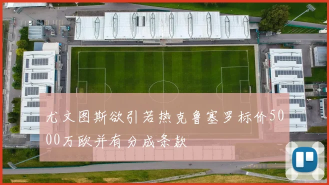 尤文图斯欲引若热克鲁塞罗标价5000万欧并有分成条款